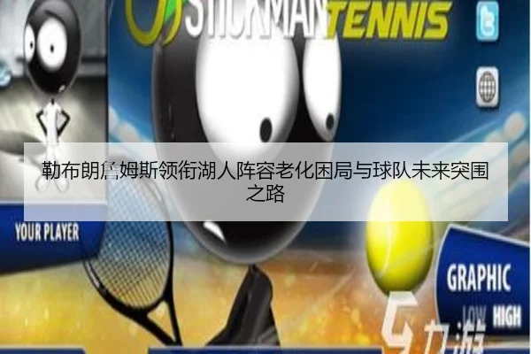 勒布朗詹姆斯领衔湖人阵容老化困局与球队未来突围之路