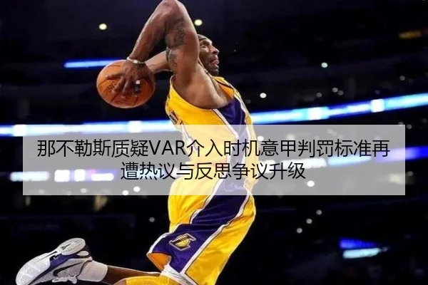 那不勒斯质疑VAR介入时机意甲判罚标准再遭热议与反思争议升级